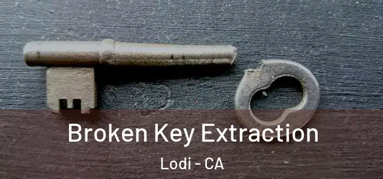 Broken Key Extraction Lodi - CA