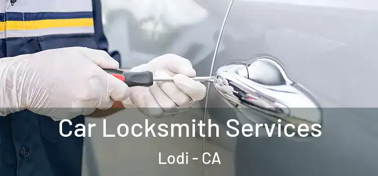 Car Locksmith Services Lodi - CA