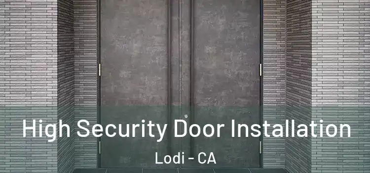 High Security Door Installation Lodi - CA